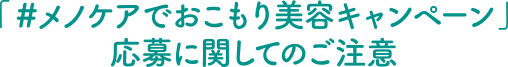 「＃メノケアでおこもり美容キャンペーン」応募に関してのご注意