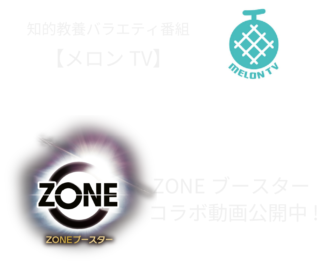 知的教養バラエティ番組【メロンTV】x ZONEブースター コラボ動画公開中!