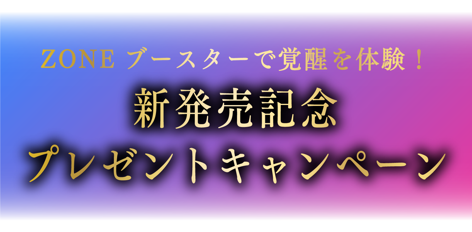 ZONEブースターで覚醒を体験！新発売記念プレゼントキャンペーン